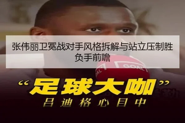 张伟丽卫冕战对手风格拆解与站立压制胜负手前瞻 | YYSports