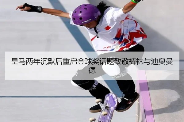 皇马两年沉默后重启金球奖话题致敬裤袜与迪奥曼德（YYSports）